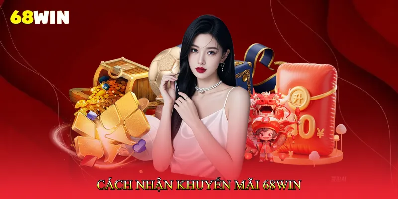 Khuyến Mãi 68Win 2 Cách nhận Khuyến mãi 68Win
